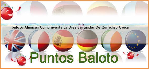 <b>baloto Almacen Compraventa La Diez</b> Santander De Quilichao Cauca