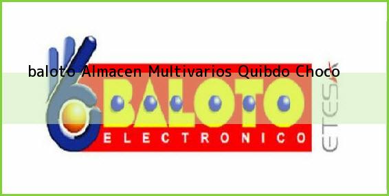 <b>baloto Almacen Multivarios</b> Quibdo Choco