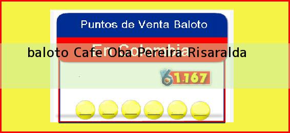 <b>baloto Cafe Oba</b> Pereira Risaralda