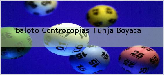 <b>baloto Centrocopias</b> Tunja Boyaca