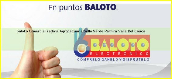 <b>baloto Comercializadora Agropecuaria Sello Verde</b> Palmira Valle Del Cauca