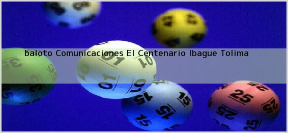 <b>baloto Comunicaciones El Centenario</b> Ibague Tolima