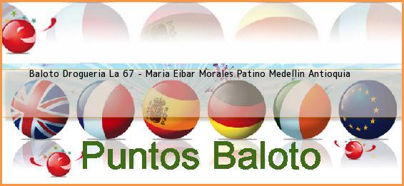 Baloto Drogueria La 67 - Maria Eibar Morales Patino Medellin Antioquia