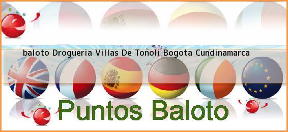 Ver baloto drogueria villas de tonoli bogota cundinamarca <b>baloto Drogueria Villas De Tonoli</b> Bogota Cundinamarca