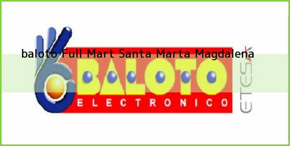 <b>baloto Full Mart</b> Santa Marta Magdalena