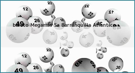 Ver baloto megamas sa barranquilla atlantico <b>baloto Megamas Sa</b> Barranquilla Atlantico
