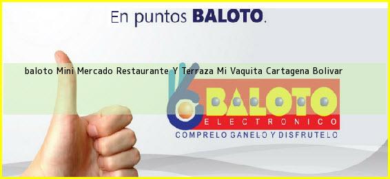 <b>baloto Mini Mercado Restaurante Y Terraza Mi Vaquita</b> Cartagena Bolivar