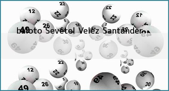 <b>baloto Sevetel</b> Velez Santander