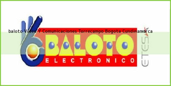 <b>baloto Video Y Comunicaciones Torrecampo</b> Bogota Cundinamarca