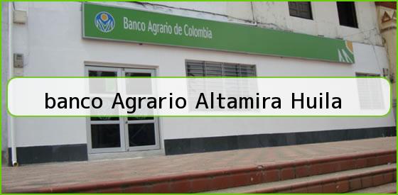 <b>banco Agrario Altamira Huila</b>