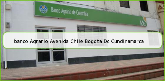 <b>banco Agrario Avenida Chile Bogota Dc Cundinamarca</b>