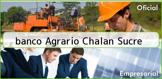 <b>banco Agrario Chalan Sucre</b>