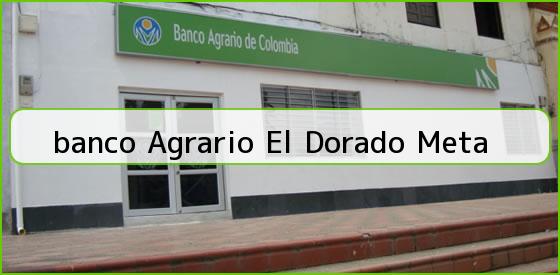 Ver banco agrario el dorado meta <b>banco Agrario El Dorado Meta</b>