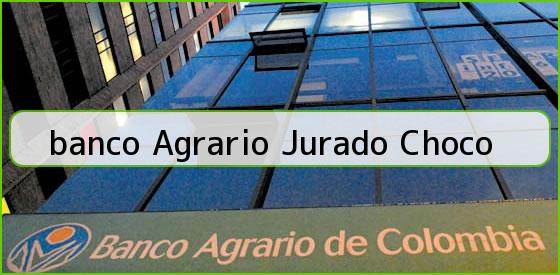 Ver banco agrario jurado choco <b>banco Agrario Jurado Choco</b>