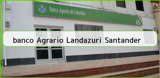 <b>banco Agrario Landazuri Santander</b>