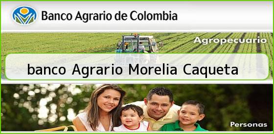 <b>banco Agrario Morelia Caqueta</b>