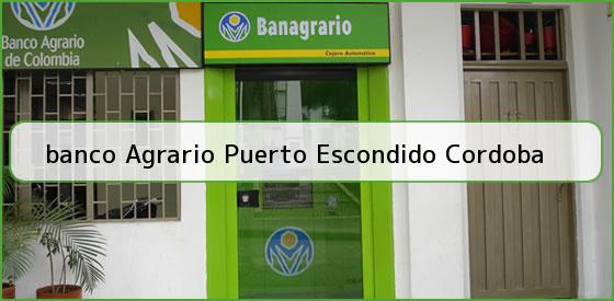 <b>banco Agrario Puerto Escondido Cordoba</b>