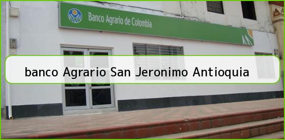 <b>banco Agrario San Jeronimo Antioquia</b>