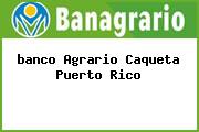 <i>banco Agrario Caqueta Puerto Rico</i>