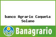 <i>banco Agrario Caqueta Solano</i>