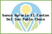 <i>banco Agrario El Canton Del San Pablo Choco</i>