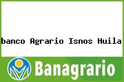 Ver banco agrario isnos huila <i>banco Agrario Isnos Huila</i>
