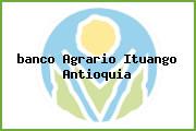 <i>banco Agrario Ituango Antioquia</i>