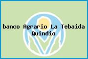 Ver banco agrario la tebaida quindio <i>banco Agrario La Tebaida Quindio</i>