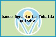 <i>banco Agrario La Tebaida Quindio</i>