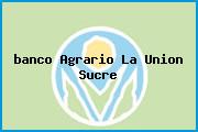 Ver banco agrario la union sucre <i>banco Agrario La Union Sucre</i>