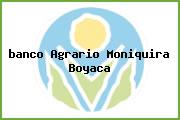 <i>banco Agrario Moniquira Boyaca</i>