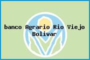 Ver banco agrario rio viejo bolivar <i>banco Agrario Rio Viejo Bolivar</i>