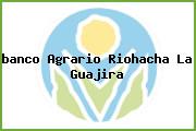 <i>banco Agrario Riohacha La Guajira</i>