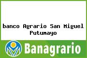 <i>banco Agrario San Miguel Putumayo</i>