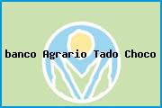 <i>banco Agrario Tado Choco</i>