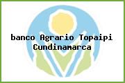 Ver banco agrario topaipi cundinamarca <i>banco Agrario Topaipi Cundinamarca</i>