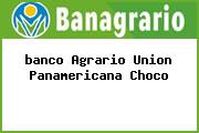 <i>banco Agrario Union Panamericana Choco</i>