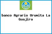 Ver banco agrario urumita la guajira <i>banco Agrario Urumita La Guajira</i>