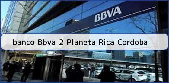 <b>banco Bbva 2 Planeta Rica Cordoba</b>