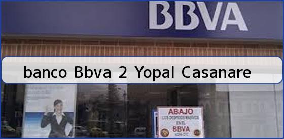 Ver banco bbva 2 yopal casanare <b>banco Bbva 2 Yopal Casanare</b>