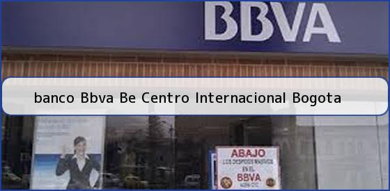 <b>banco Bbva Be Centro Internacional Bogota</b>