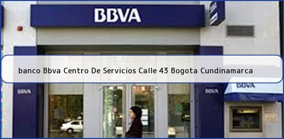 <b>banco Bbva Centro De Servicios Calle 43 Bogota Cundinamarca</b>