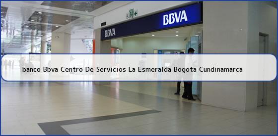 <b>banco Bbva Centro De Servicios La Esmeralda Bogota Cundinamarca</b>