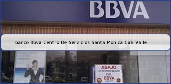 Ver banco bbva centro de servicios santa monica cali valle <b>banco Bbva Centro De Servicios Santa Monica Cali Valle</b>