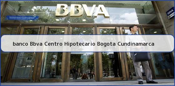 <b>banco Bbva Centro Hipotecario Bogota Cundinamarca</b>