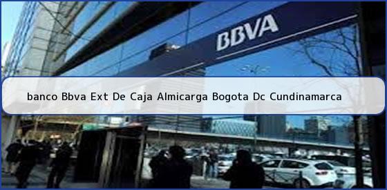 <b>banco Bbva Ext De Caja Almicarga Bogota Dc Cundinamarca</b>