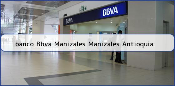 Ver banco bbva manizales manizales antioquia <b>banco Bbva Manizales Manizales Antioquia</b>