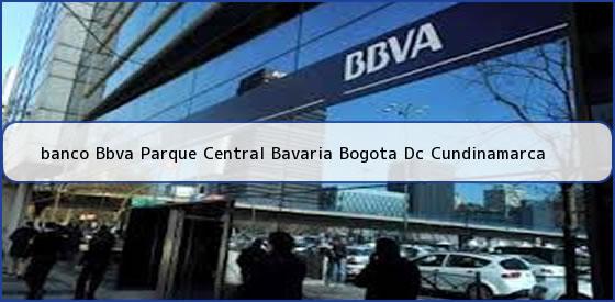 <b>banco Bbva Parque Central Bavaria Bogota Dc Cundinamarca</b>