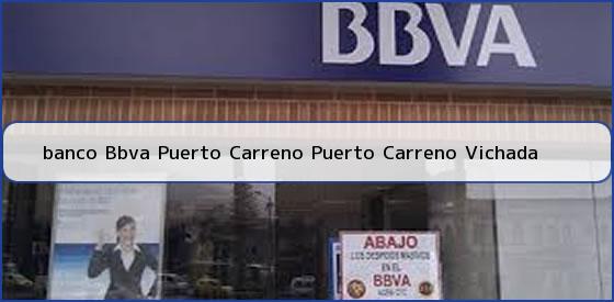 <b>banco Bbva Puerto Carreno Puerto Carreno Vichada</b>