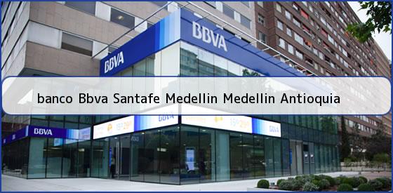 <b>banco Bbva Santafe Medellin Medellin Antioquia</b>